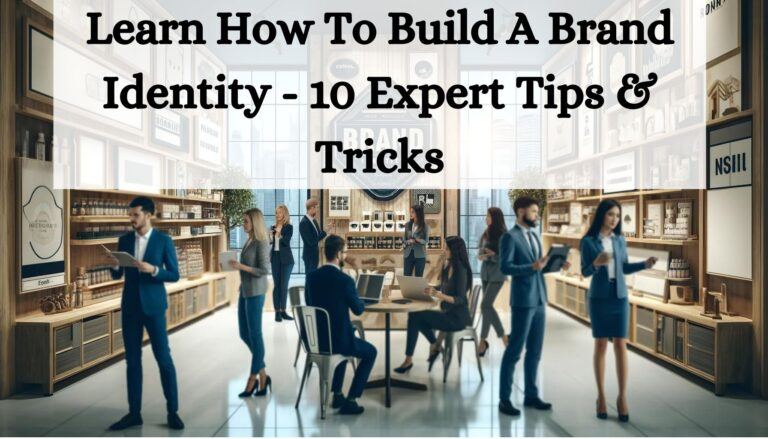 Learn How To Build A Brand Identity - 10 Expert Tips & Tricks