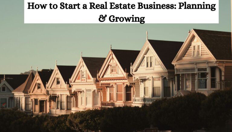 How to Start a Real Estate Business: Planning & Growing